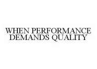 WHEN PERFORMANCE DEMANDS QUALITY