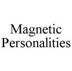 MAGNETIC PERSONALITIES