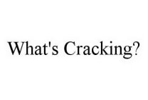 WHAT'S CRACKING?