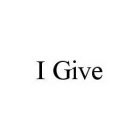 I GIVE