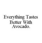 EVERYTHING TASTES BETTER WITH AVOCADO.