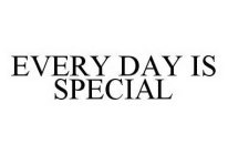 EVERY DAY IS SPECIAL