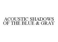 ACOUSTIC SHADOWS OF THE BLUE & GRAY