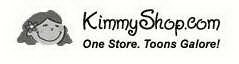 KIMMYSHOP.COM ONE STORE. TOONS GALORE!