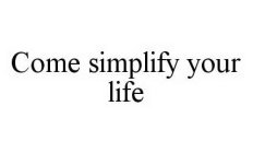 COME SIMPLIFY YOUR LIFE
