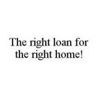 THE RIGHT LOAN FOR THE RIGHT HOME!