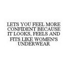 LETS YOU FEEL MORE CONFIDENT BECAUSE IT LOOKS, FEELS AND FITS LIKE WOMEN'S UNDERWEAR