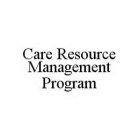 CARE RESOURCE MANAGEMENT PROGRAM