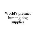 WORLD'S PREMIER HUNTING DOG SUPPLIER