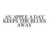 AN APPLE A DAY KEEPS THE BLUES AWAY