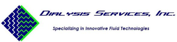 DIALYSIS SERVICES, INC. SPECIALIZING IN INNOVATIVE FLUID TECHNOLOGIES