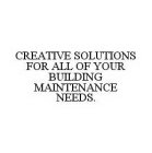 CREATIVE SOLUTIONS FOR ALL OF YOUR BUILDING MAINTENANCE NEEDS.