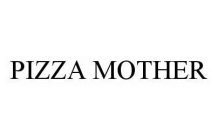 PIZZA MOTHER