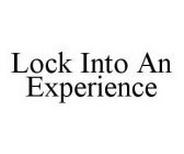 LOCK INTO AN EXPERIENCE