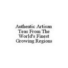 AUTHENTIC ARTISAN TEAS FROM THE WORLD'S FINEST GROWING REGIONS