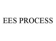 EES PROCESS