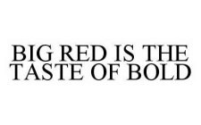 BIG RED IS THE TASTE OF BOLD