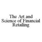 THE ART AND SCIENCE OF FINANCIAL RETAILING