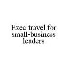 EXEC TRAVEL FOR SMALL-BUSINESS LEADERS