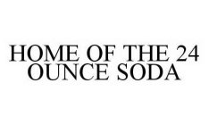 HOME OF THE 24 OUNCE SODA
