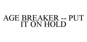 AGE BREAKER -- PUT IT ON HOLD