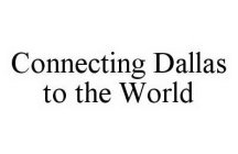 CONNECTING DALLAS TO THE WORLD