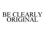 BE CLEARLY ORIGINAL