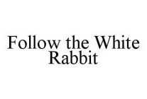 FOLLOW THE WHITE RABBIT