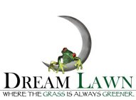 DREAM LAWN WHERE THE GRASS IS ALWAYS GREENER.