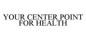 YOUR CENTER POINT FOR HEALTH