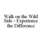 WALK ON THE WILD SIDE - EXPERIENCE THE DIFFERENCE