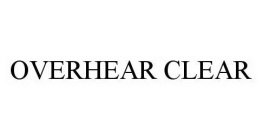 OVERHEAR CLEAR