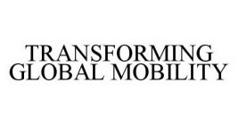 TRANSFORMING GLOBAL MOBILITY