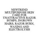 NEWTREND MULTIPURPOSE SKIN CARE FOR UNATTRACTIVE RAZOR BUMPS, INGROWN HAIRS, RAZOR BURN, WAXING AND ELECTROLYSIS