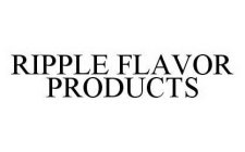 RIPPLE FLAVOR PRODUCTS