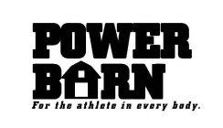 POWER BARN FOR THE ATHLETE IN EVERY BODY.