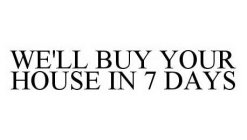 WE'LL BUY YOUR HOUSE IN 7 DAYS