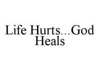 LIFE HURTS...GOD HEALS