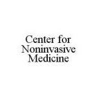 CENTER FOR NONINVASIVE MEDICINE