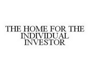 THE HOME FOR THE INDIVIDUAL INVESTOR