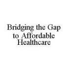 BRIDGING THE GAP TO AFFORDABLE HEALTHCARE