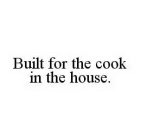 BUILT FOR THE COOK IN THE HOUSE.