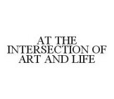 AT THE INTERSECTION OF ART AND LIFE