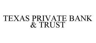 TEXAS PRIVATE BANK & TRUST