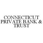 CONNECTICUT PRIVATE BANK & TRUST