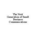 THE NEXT GENERATION OF SMALL BUSINESS COMMUNICATIONS