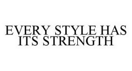 EVERY STYLE HAS ITS STRENGTH