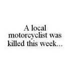 A LOCAL MOTORCYCLIST WAS KILLED THIS WEEK...