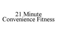 21 MINUTE CONVENIENCE FITNESS