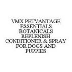 VMX PETVANTAGE ESSENTIALS BOTANICALS REPLENISH CONDITIONER & SPRAY FOR DOGS AND PUPPIES